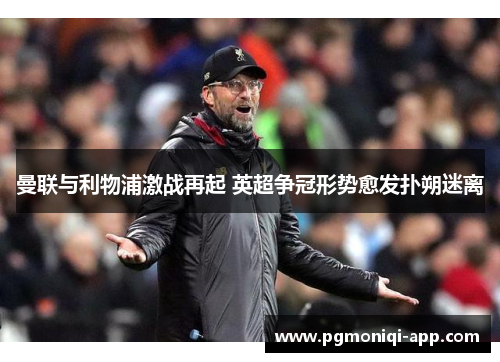 曼联与利物浦激战再起 英超争冠形势愈发扑朔迷离