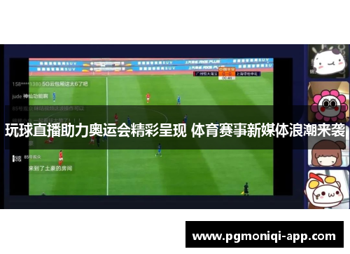 玩球直播助力奥运会精彩呈现 体育赛事新媒体浪潮来袭